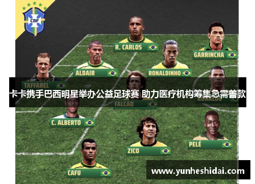 卡卡携手巴西明星举办公益足球赛 助力医疗机构筹集急需善款 卡卡携手巴西明星举办公益足球赛 助力医疗机构筹集急需善款