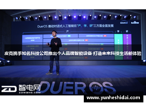 皮克携手知名科技公司推出个人品牌智能设备 打造未来科技生活新体验 皮克携手知名科技公司推出个人品牌智能设备 打造未来科技生活新体验