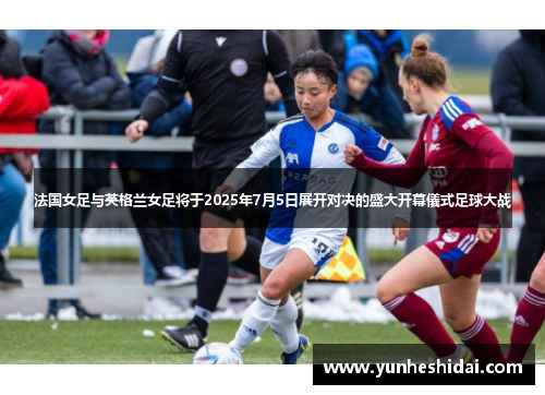 法国女足与英格兰女足将于2025年7月5日展开对决的盛大开幕儀式足球大战