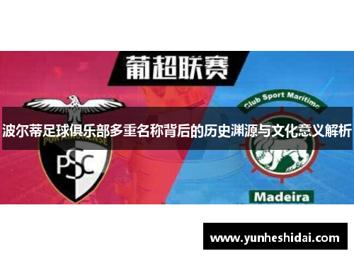 波尔蒂足球俱乐部多重名称背后的历史渊源与文化意义解析 波尔蒂足球俱乐部多重名称背后的历史渊源与文化意义解析