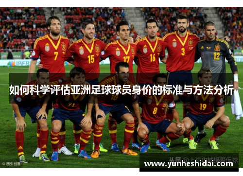 如何科学评估亚洲足球球员身价的标准与方法分析
